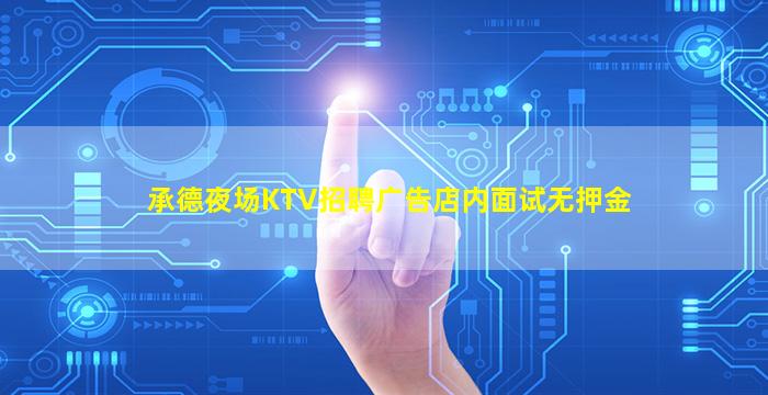 承德夜场KTV招聘广告店内面试无押金